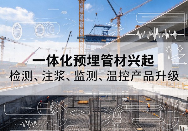 江海一体化管材产品兴起，声测注浆一体管、多功能预埋管应用增多